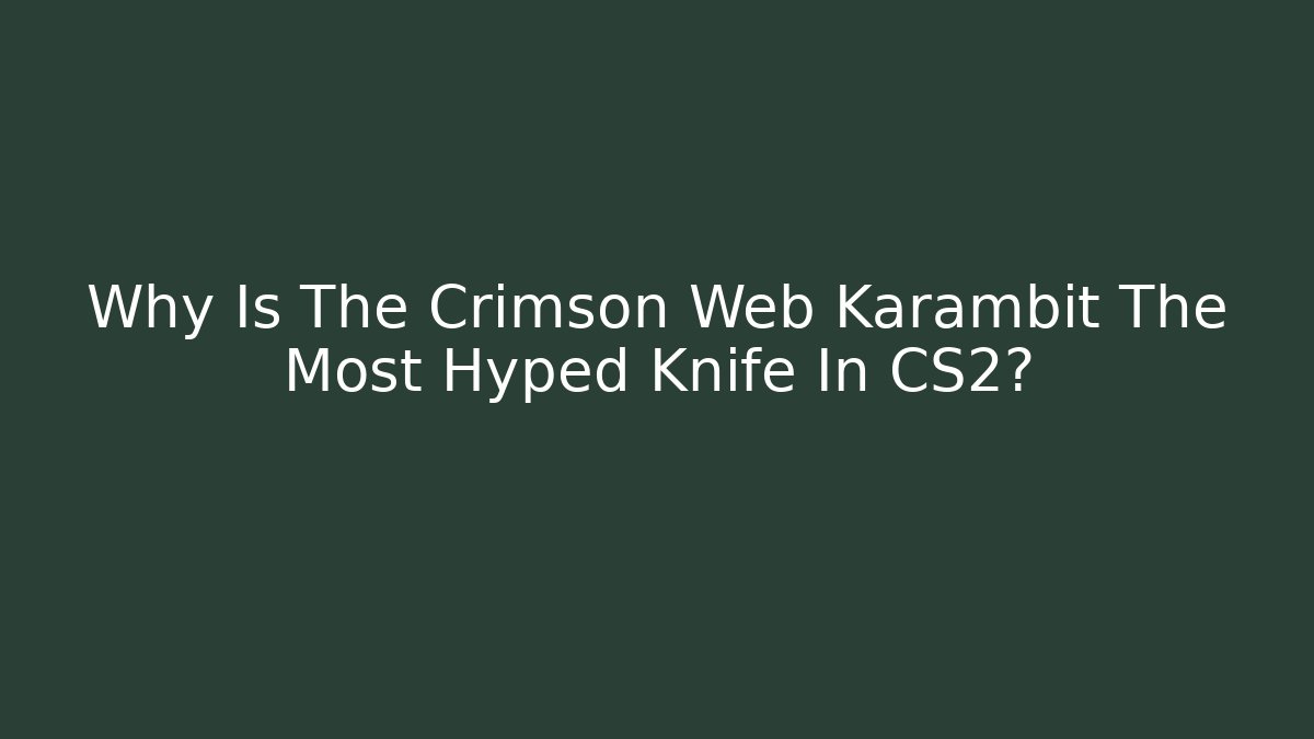 Why Is The Crimson Web Karambit The Most Hyped Knife In CS2?