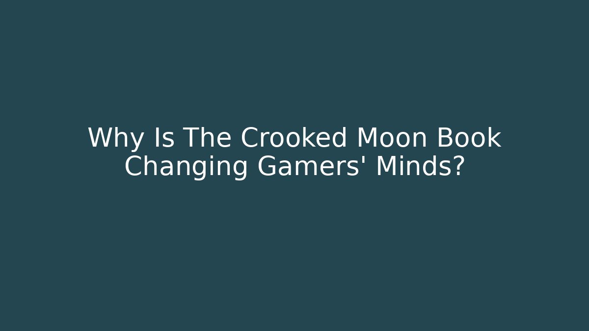 Why Is The Crooked Moon Book Changing Gamers' Minds?