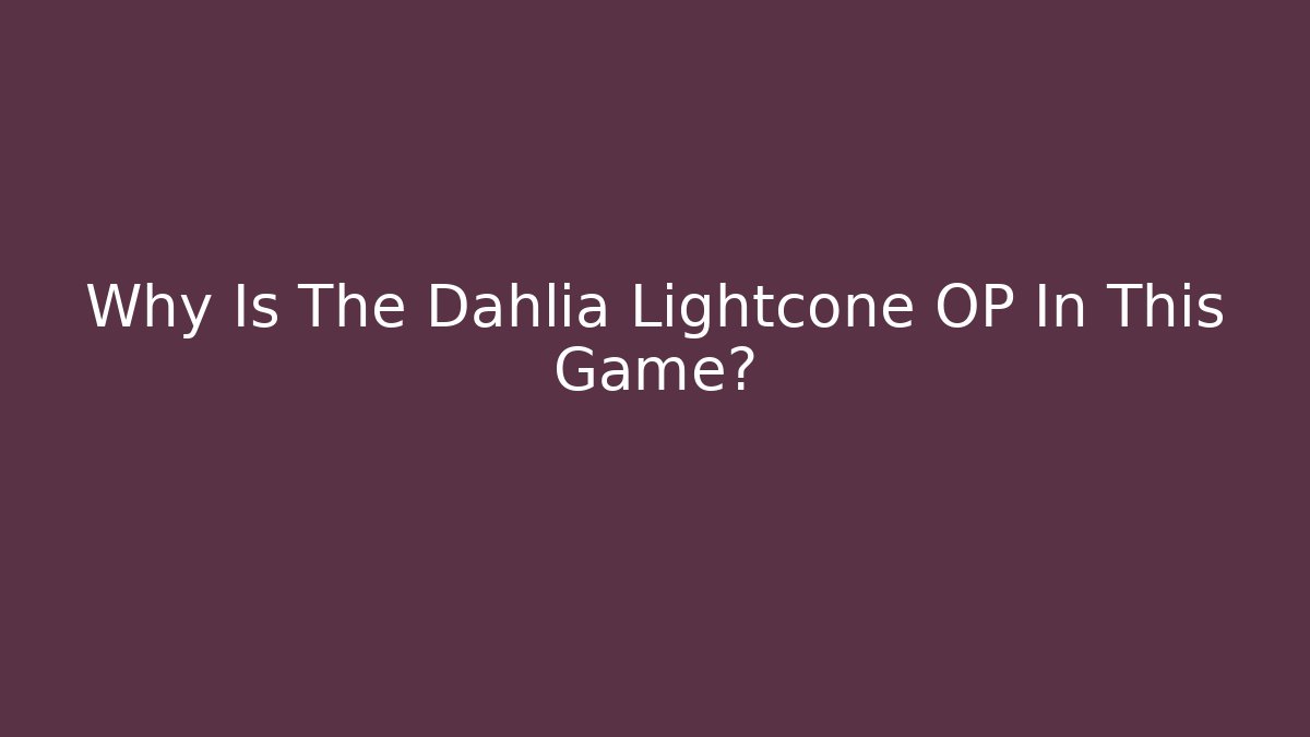 Why Is The Dahlia Lightcone OP In This Game?