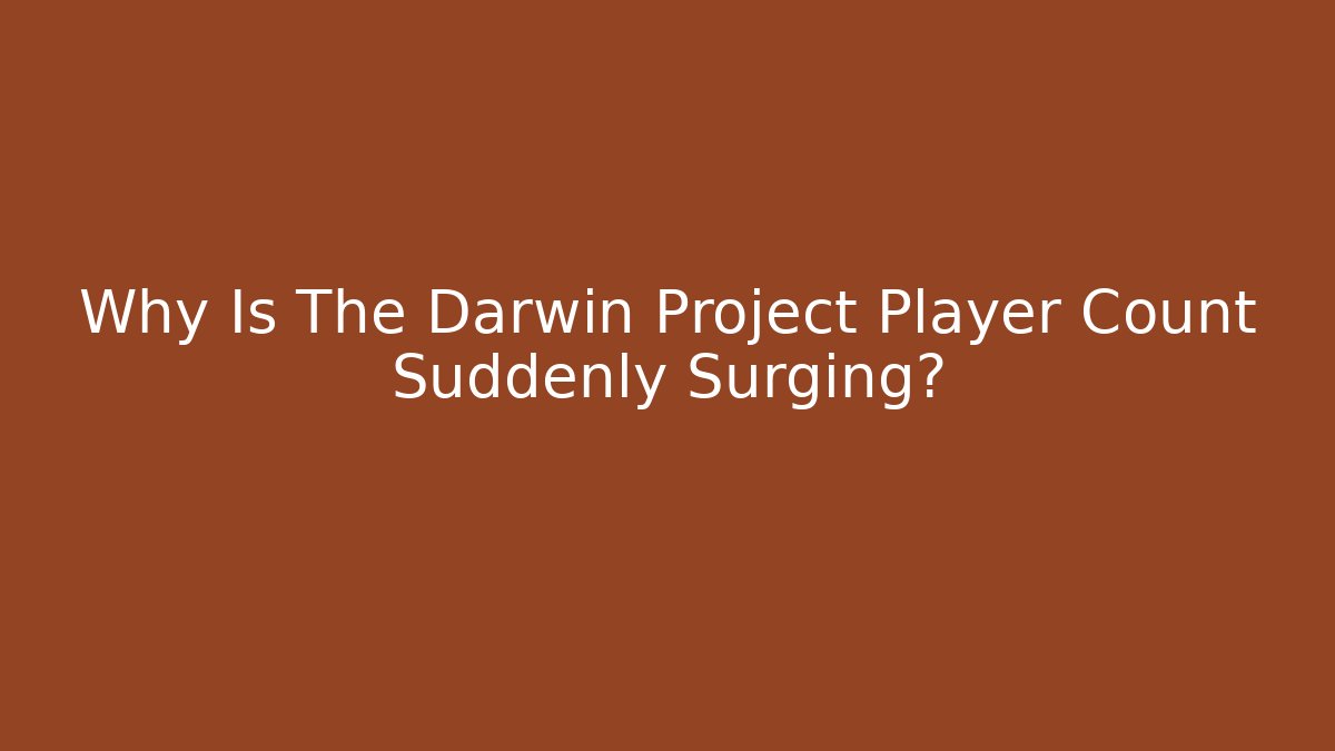 Why Is The Darwin Project Player Count Suddenly Surging?