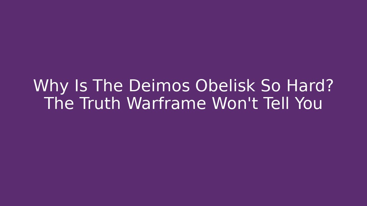 Why Is The Deimos Obelisk So Hard? The Truth Warframe Won’t Tell You
