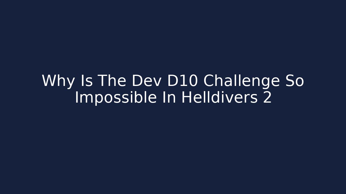 Why Is The Dev D10 Challenge So Impossible In Helldivers 2 - Critter Realm