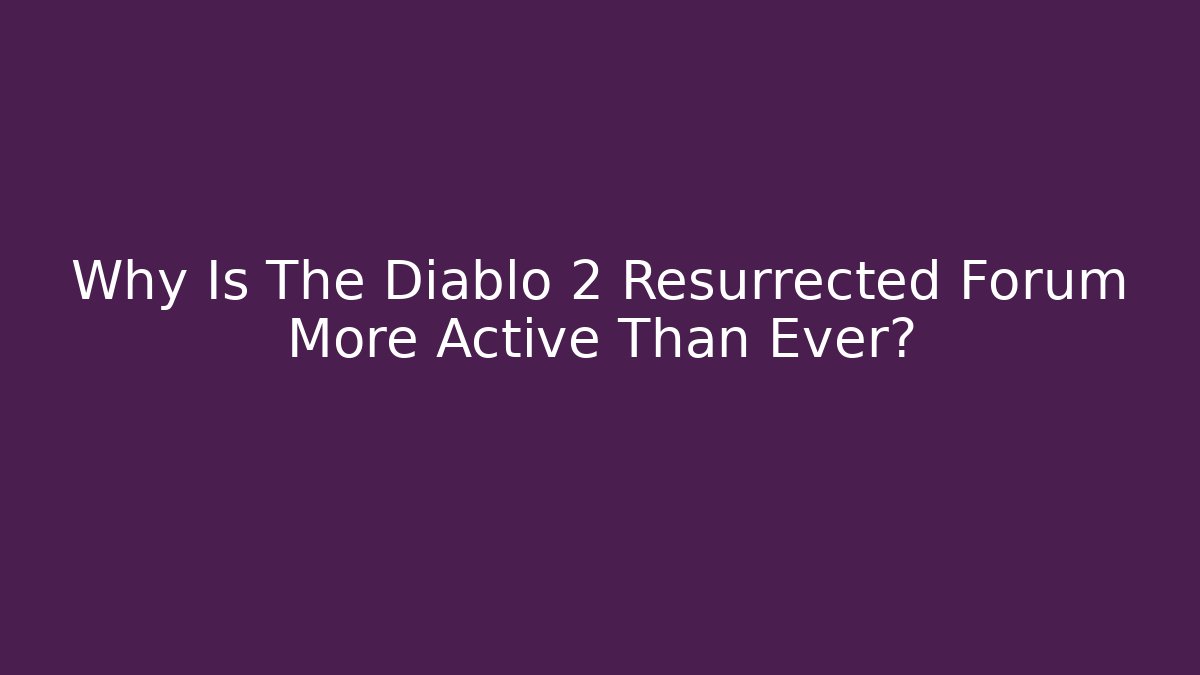 Why Is The Diablo 2 Resurrected Forum More Active Than Ever?