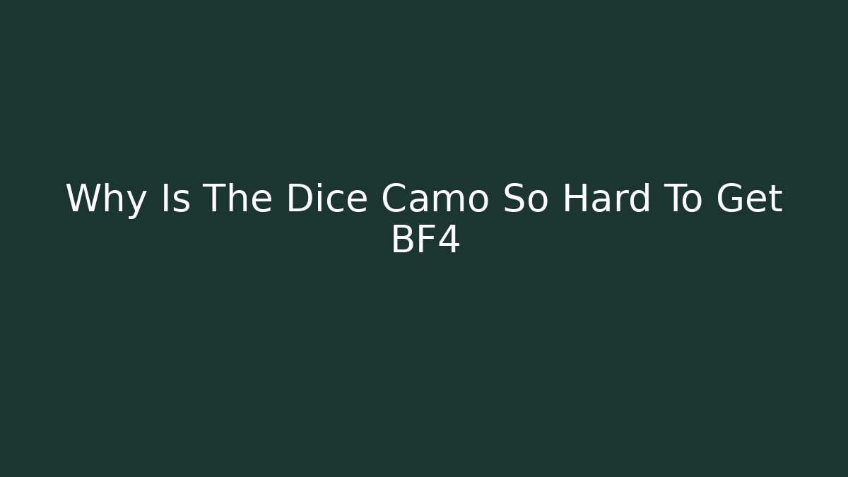 Why Is The Dice Camo So Hard To Get BF4
