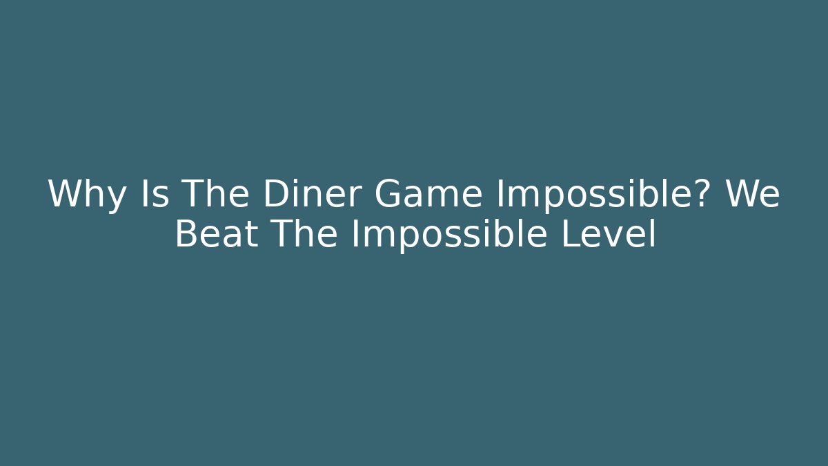 Why Is The Diner Game Impossible? We Beat The Impossible Level