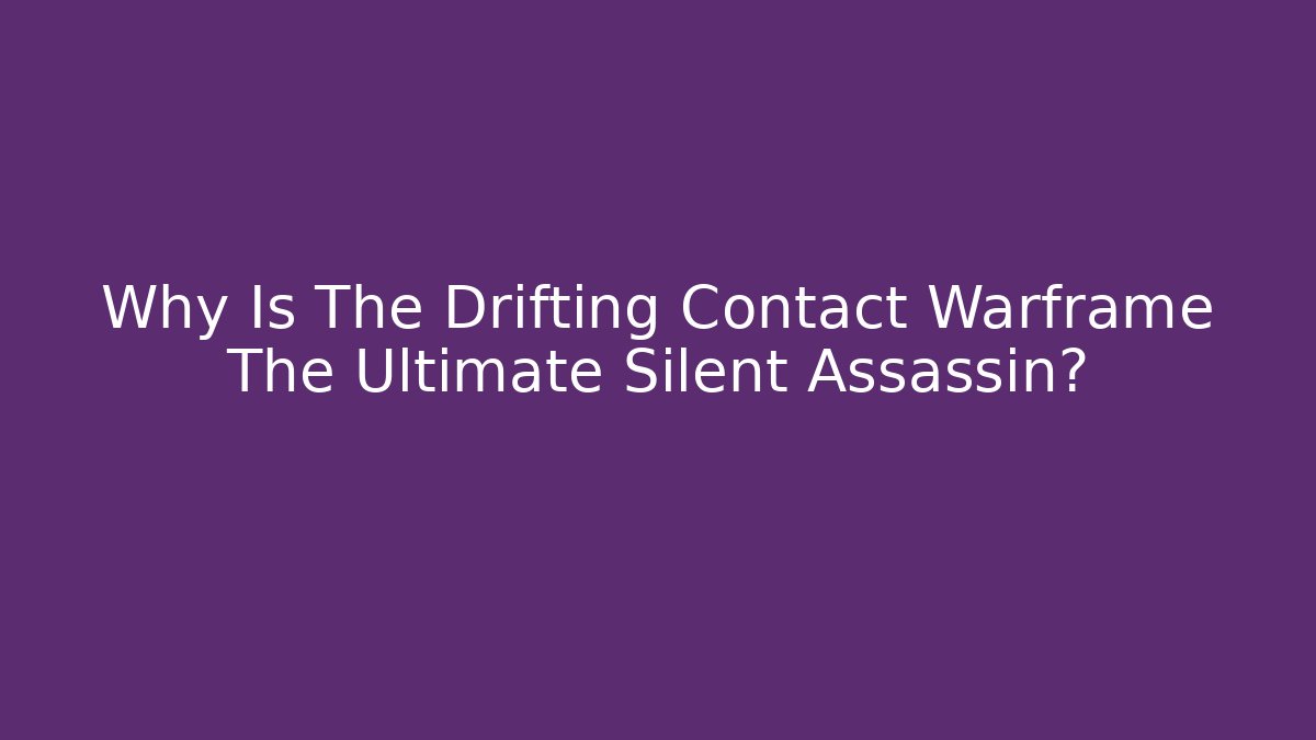Why Is The Drifting Contact Warframe The Ultimate Silent Assassin? - Critter Realm