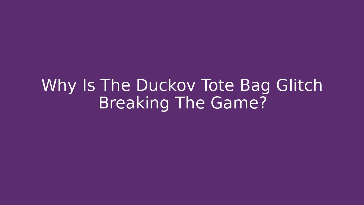 Why Is The Duckov Tote Bag Glitch Breaking The Game?