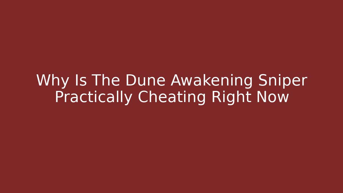 Why Is The Dune Awakening Sniper Practically Cheating Right Now