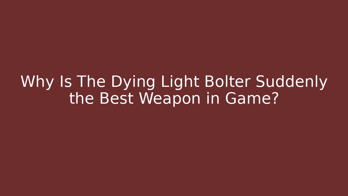 Why Is The Dying Light Bolter Suddenly the Best Weapon in Game?