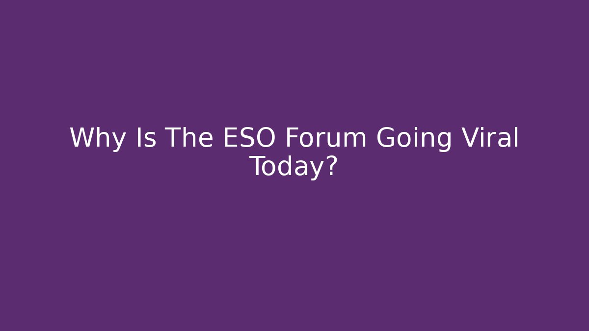 Why Is The ESO Forum Going Viral Today?