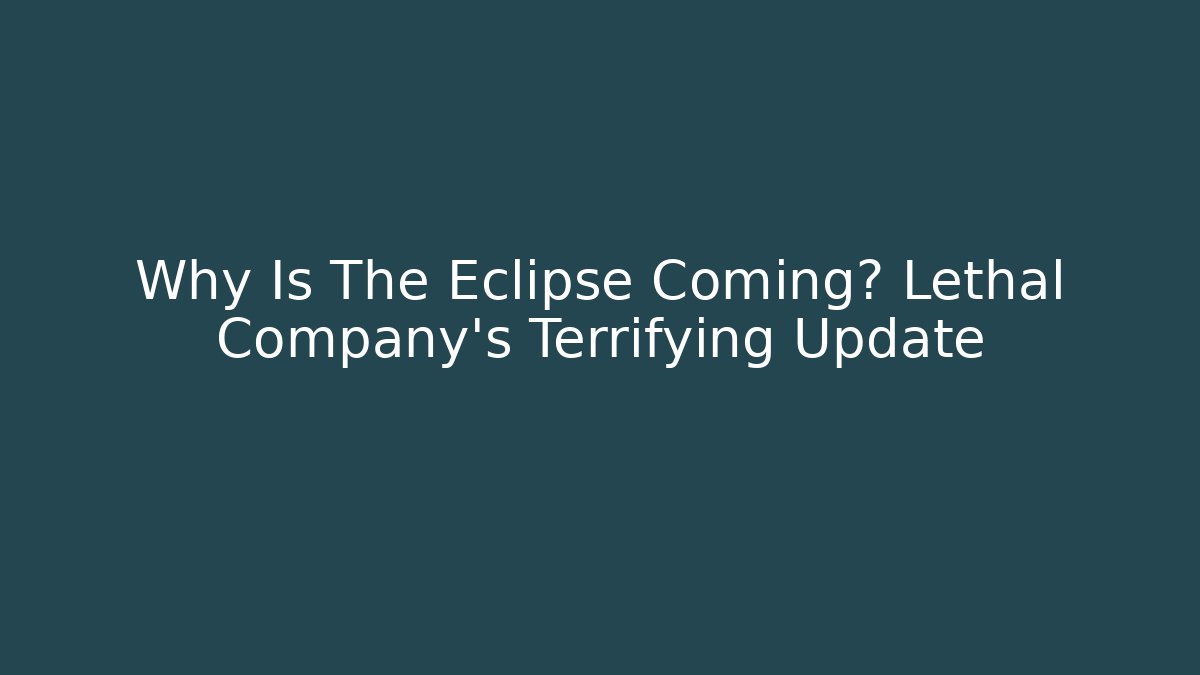 Why Is The Eclipse Coming? Lethal Company's Terrifying Update