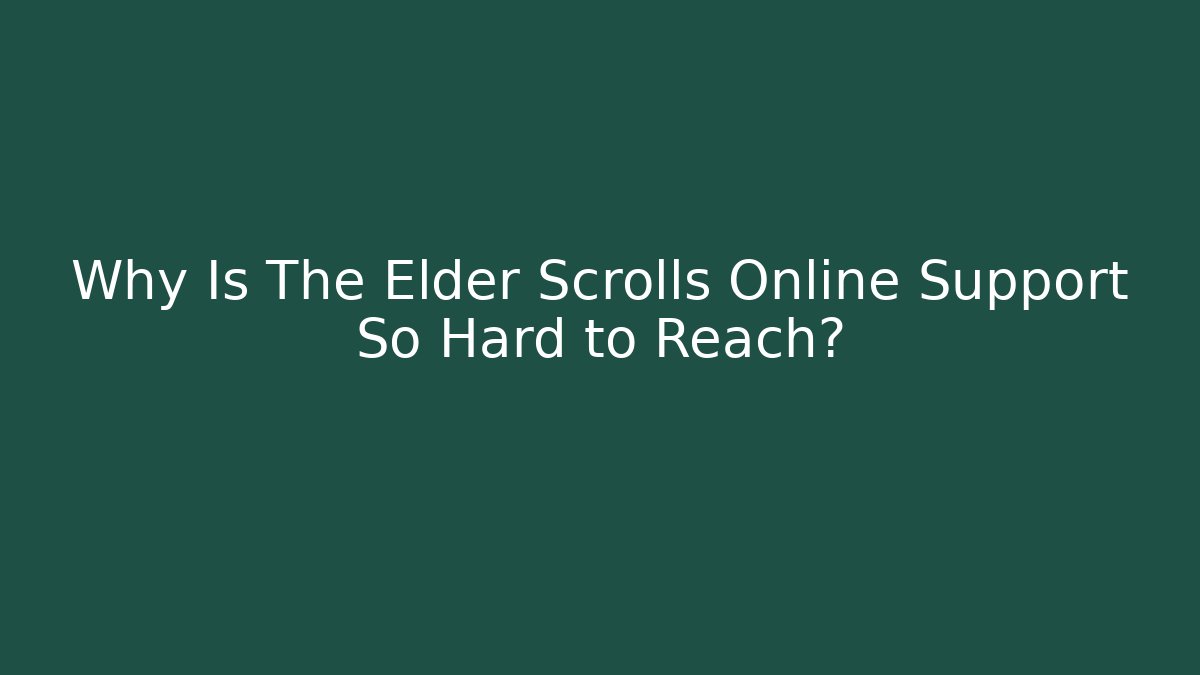 Why Is The Elder Scrolls Online Support So Hard to Reach?