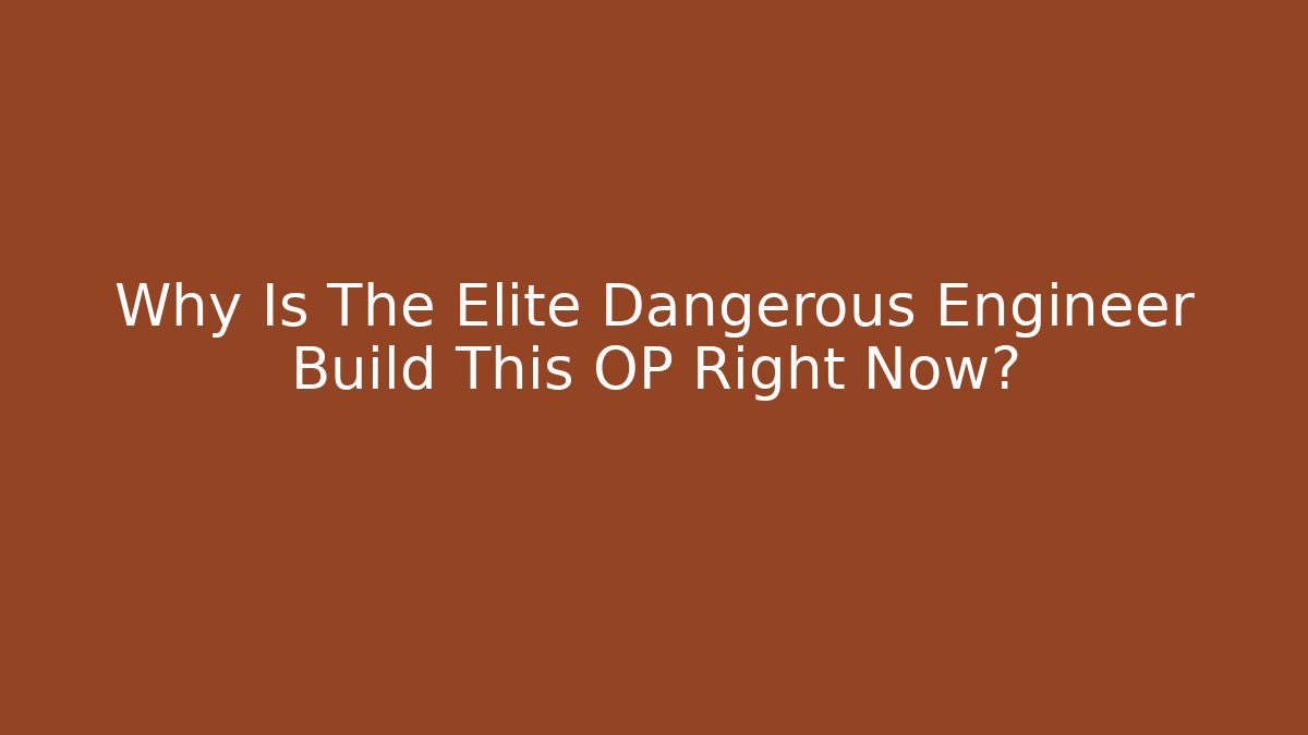 Why Is The Elite Dangerous Engineer Build This OP Right Now?