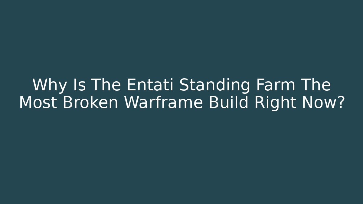 Why Is The Entati Standing Farm The Most Broken Warframe Build Right Now?