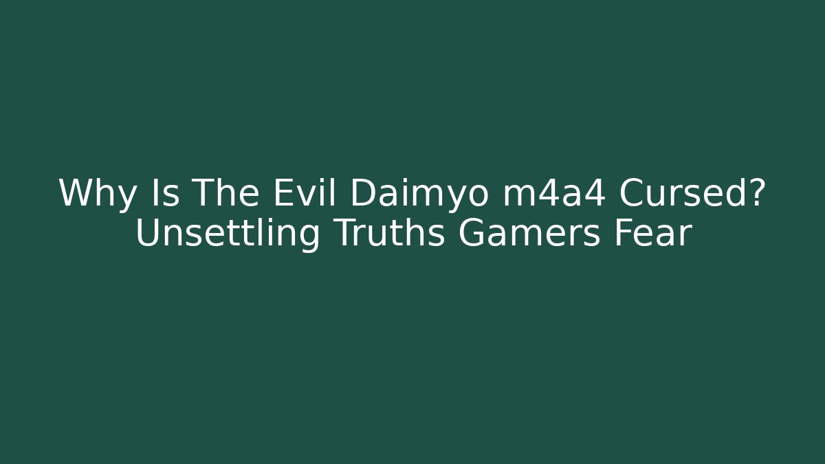 Why Is The Evil Daimyo m4a4 Cursed? Unsettling Truths Gamers Fear