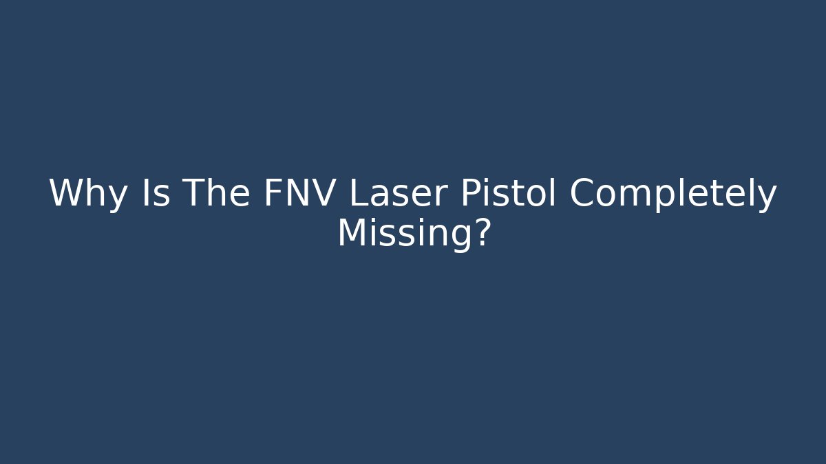 Why Is The FNV Laser Pistol Completely Missing? - Critter Realm
