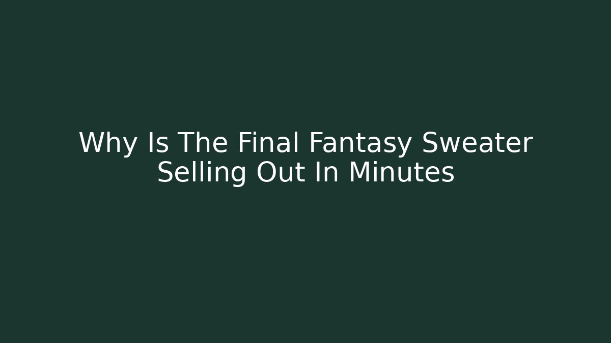 Why Is The Final Fantasy Sweater Selling Out In Minutes