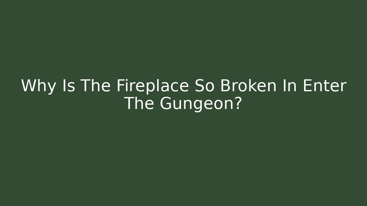 Why Is The Fireplace So Broken In Enter The Gungeon? - Critter Realm