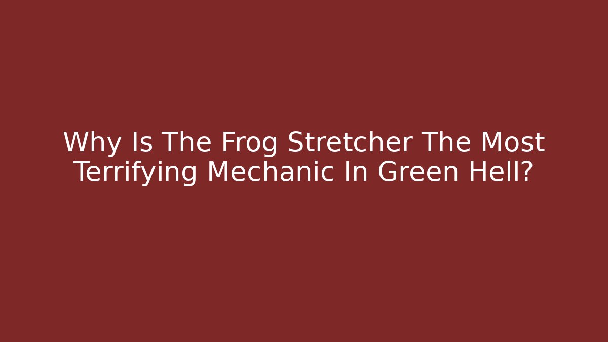 Why Is The Frog Stretcher The Most Terrifying Mechanic In Green Hell?