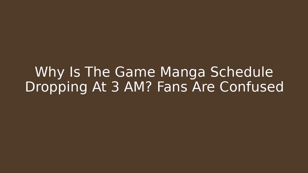 Why Is The Game Manga Schedule Dropping At 3 AM? Fans Are Confused
