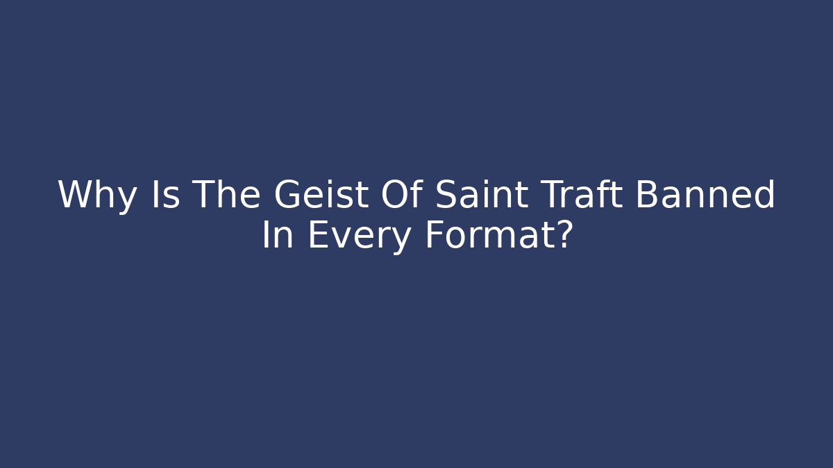 Why Is The Geist Of Saint Traft Banned In Every Format?