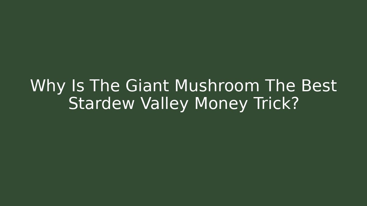 Why Is The Giant Mushroom The Best Stardew Valley Money Trick?