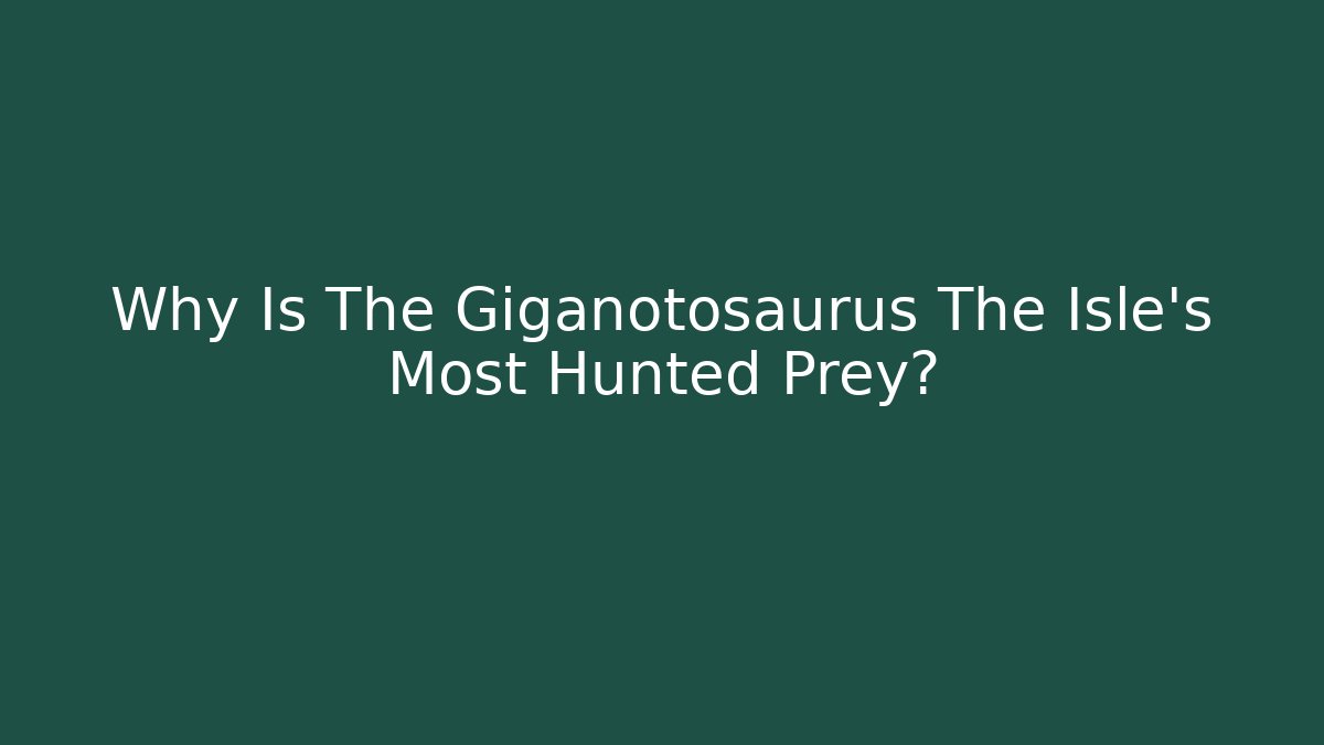Why Is The Giganotosaurus The Isle's Most Hunted Prey?