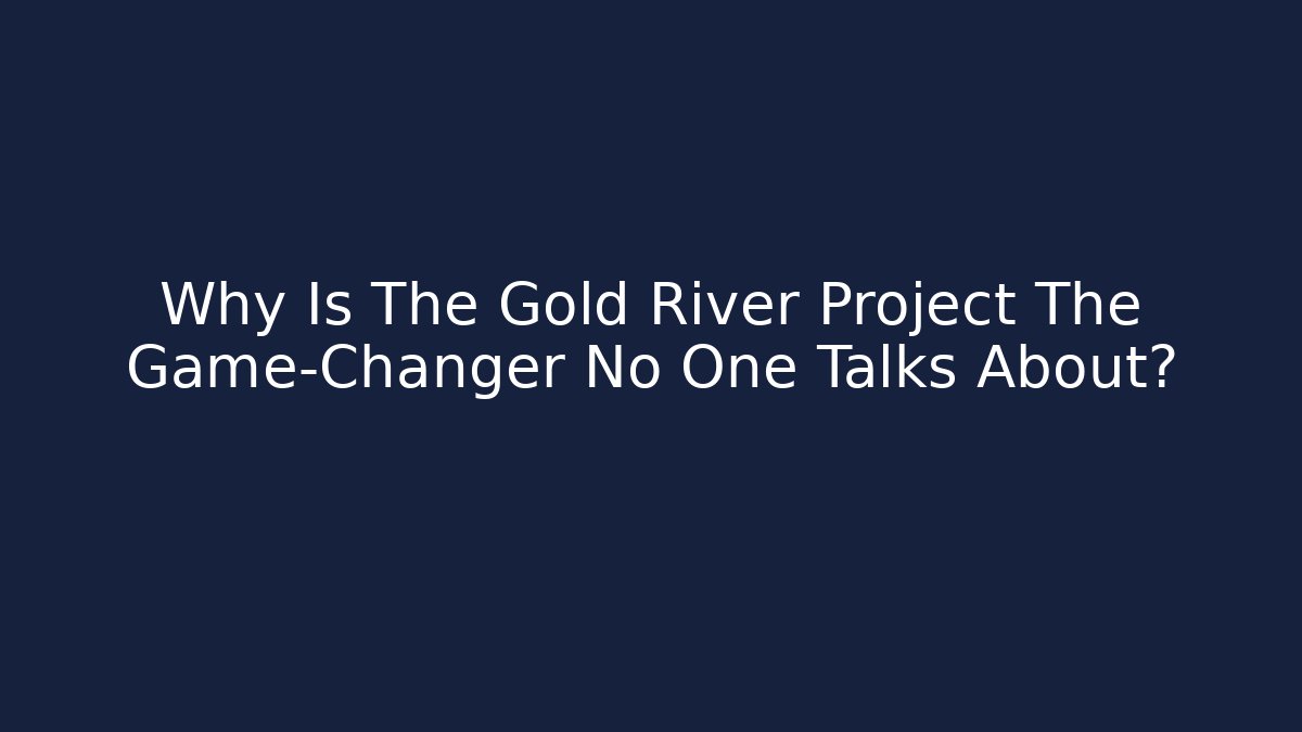 Why Is The Gold River Project The Game-Changer No One Talks About?