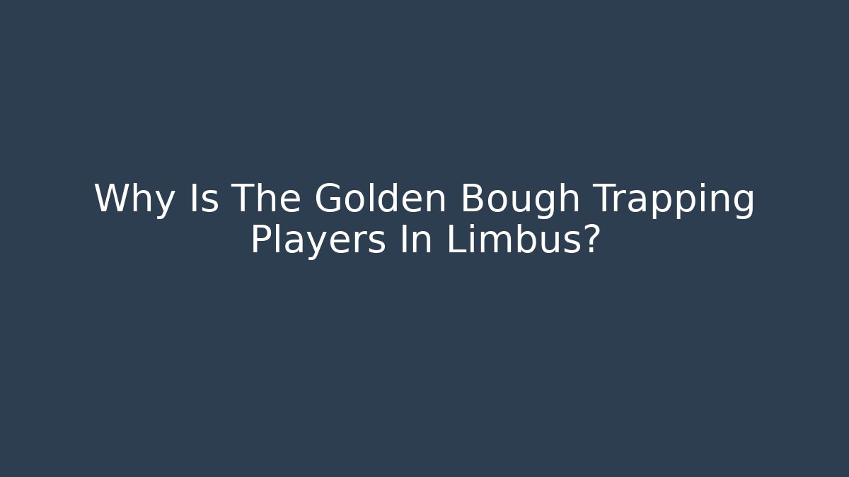 Why Is The Golden Bough Trapping Players In Limbus?