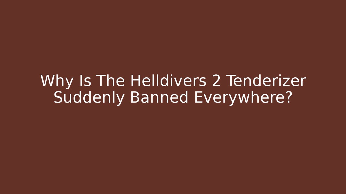 Why Is The Helldivers 2 Tenderizer Suddenly Banned Everywhere? - Critter Realm