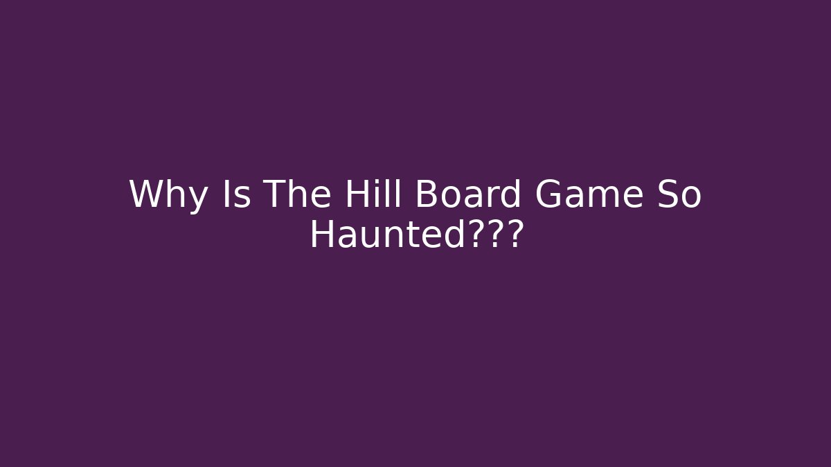 Why Is The Hill Board Game So Haunted?真相