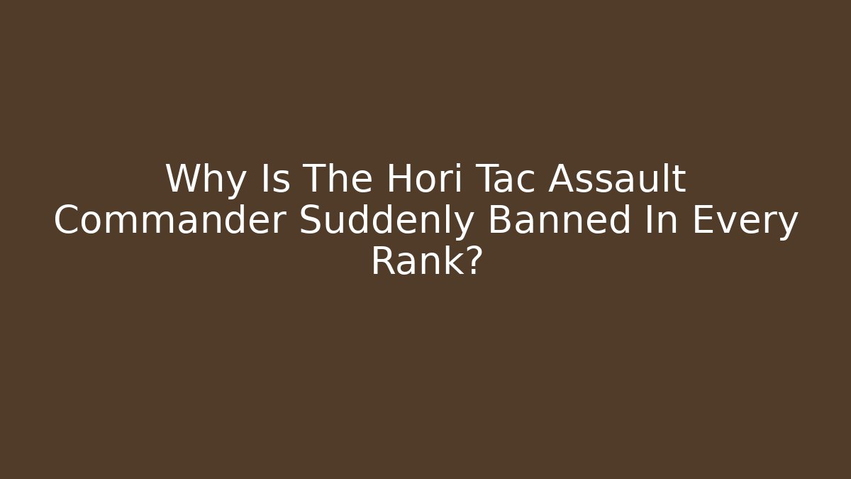 Why Is The Hori Tac Assault Commander Suddenly Banned In Every Rank?