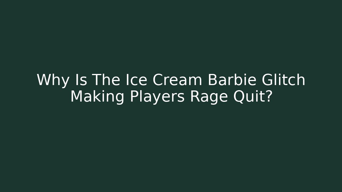 Why Is The Ice Cream Barbie Glitch Making Players Rage Quit?