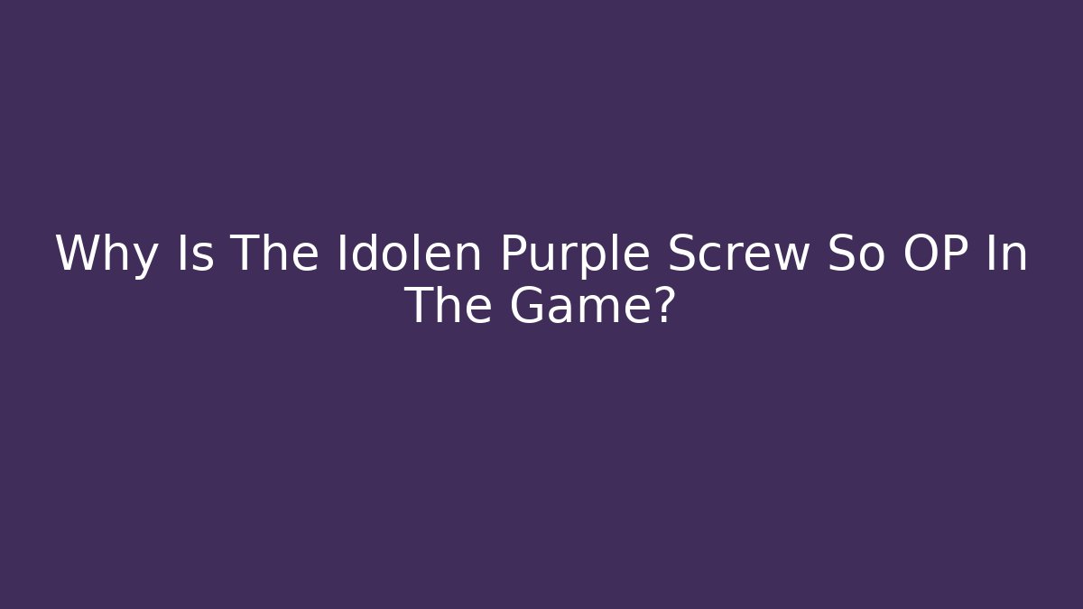 Why Is The Idolen Purple Screw So OP In The Game?