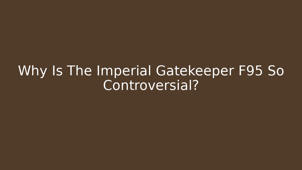 Why Is The Imperial Gatekeeper F95 So Controversial? - Critter Realm