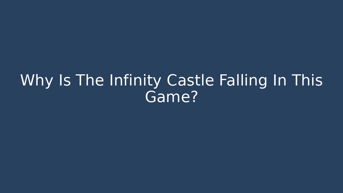 Why Is The Infinity Castle Falling In This Game?