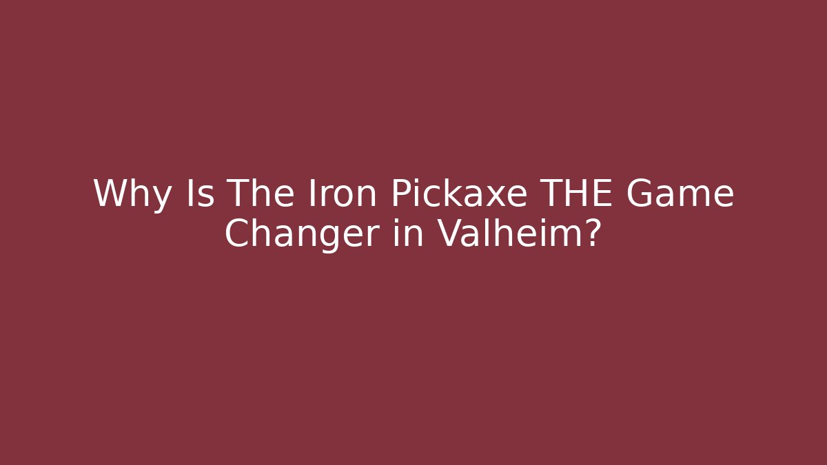 Why Is The Iron Pickaxe THE Game Changer in Valheim?