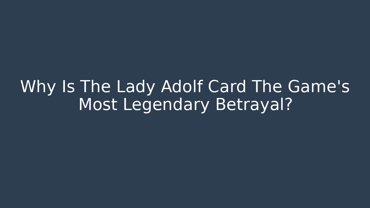 Why Is The Lady Adolf Card The Game's Most Legendary Betrayal?