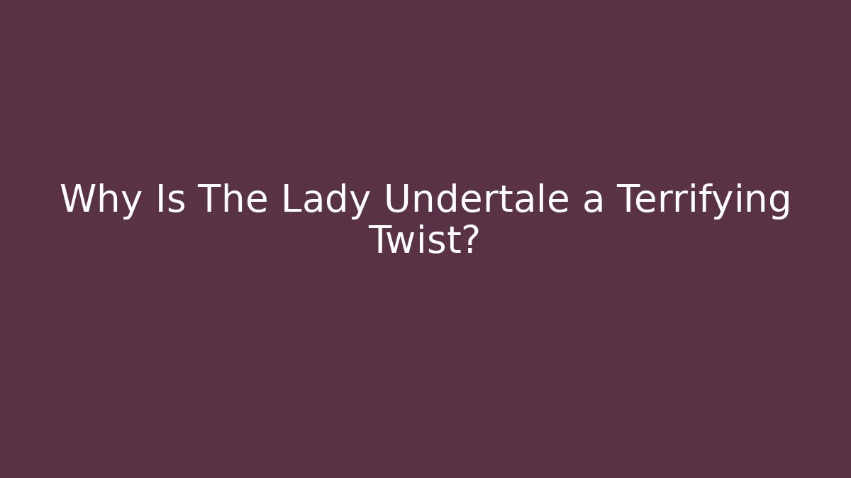 Why Is The Lady Undertale a Terrifying Twist?