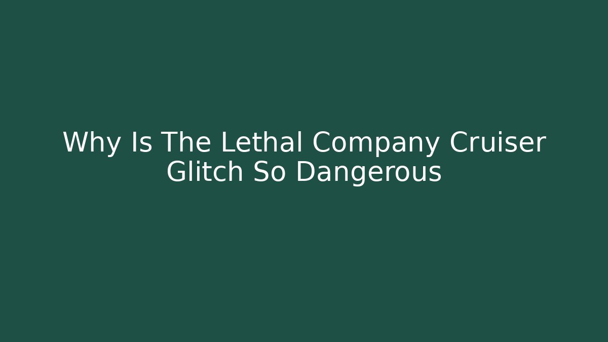 Why Is The Lethal Company Cruiser Glitch So Dangerous
