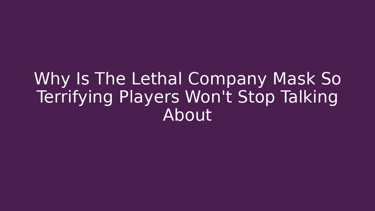 Why Is The Lethal Company Mask So Terrifying Players Won't Stop Talking About