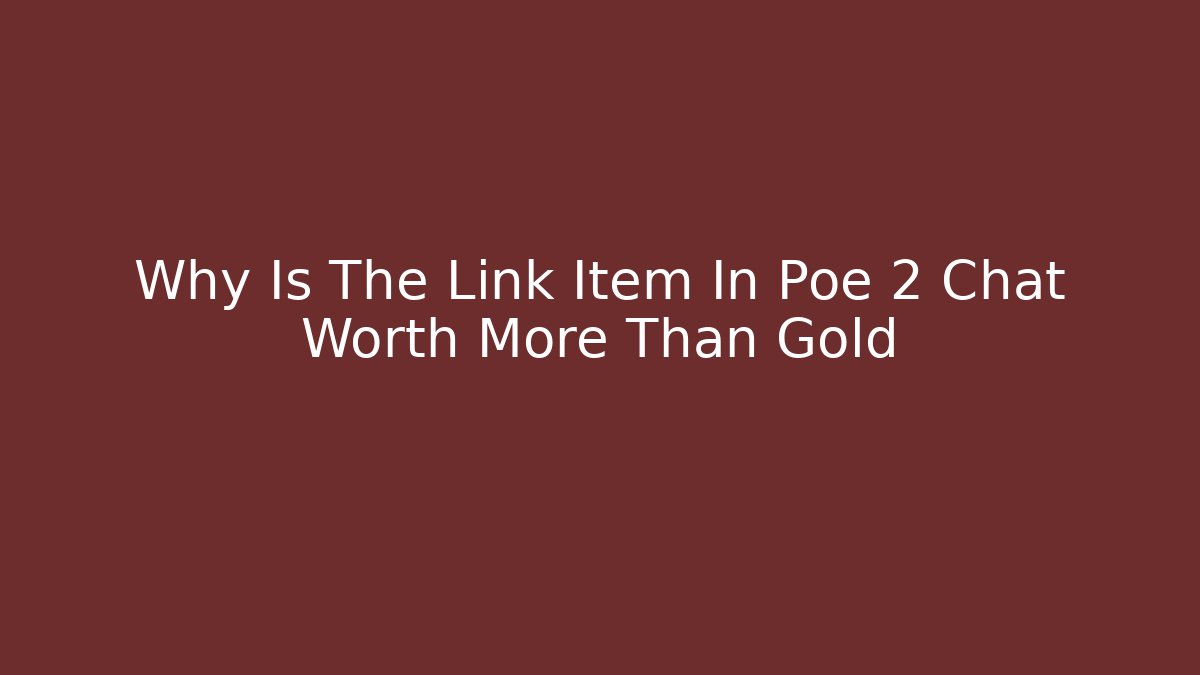 Why Is The Link Item In Poe 2 Chat Worth More Than Gold