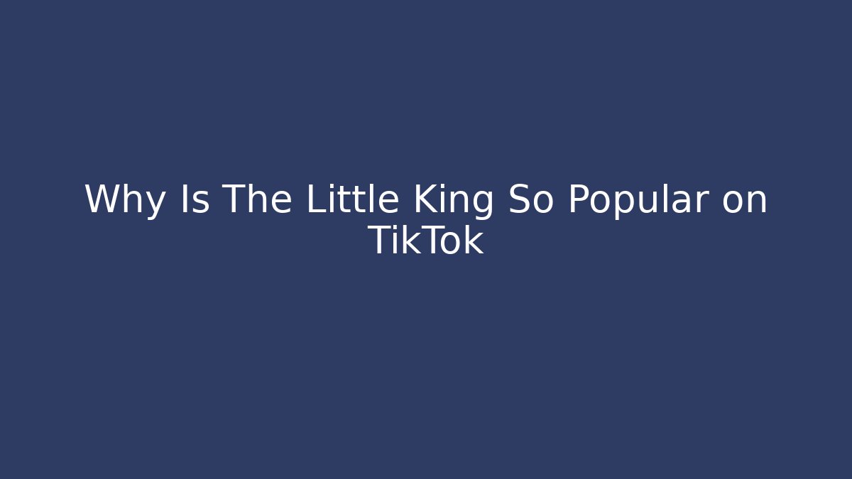 Why Is The Little King So Popular on TikTok