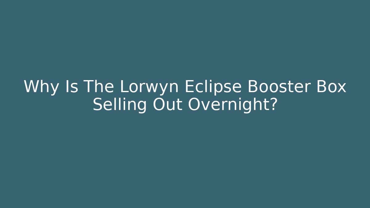 Why Is The Lorwyn Eclipse Booster Box Selling Out Overnight? - Critter Realm
