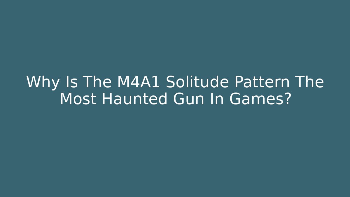 Why Is The M4A1 Solitude Pattern The Most Haunted Gun In Games?