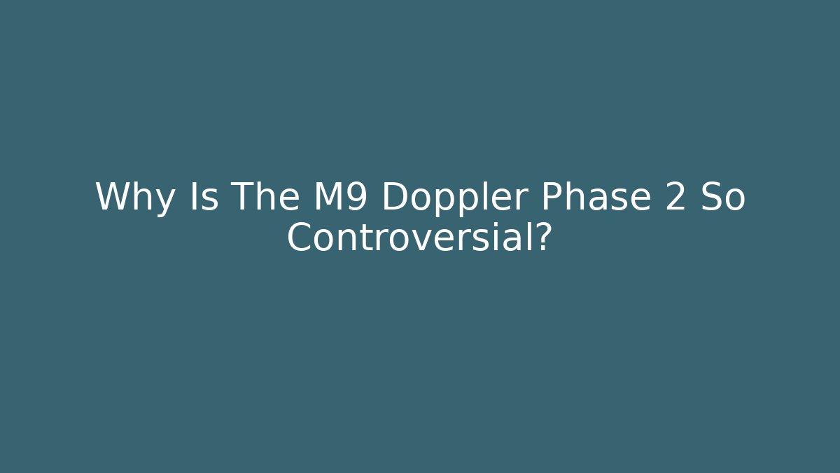Why Is The M9 Doppler Phase 2 So Controversial? - Critter Realm