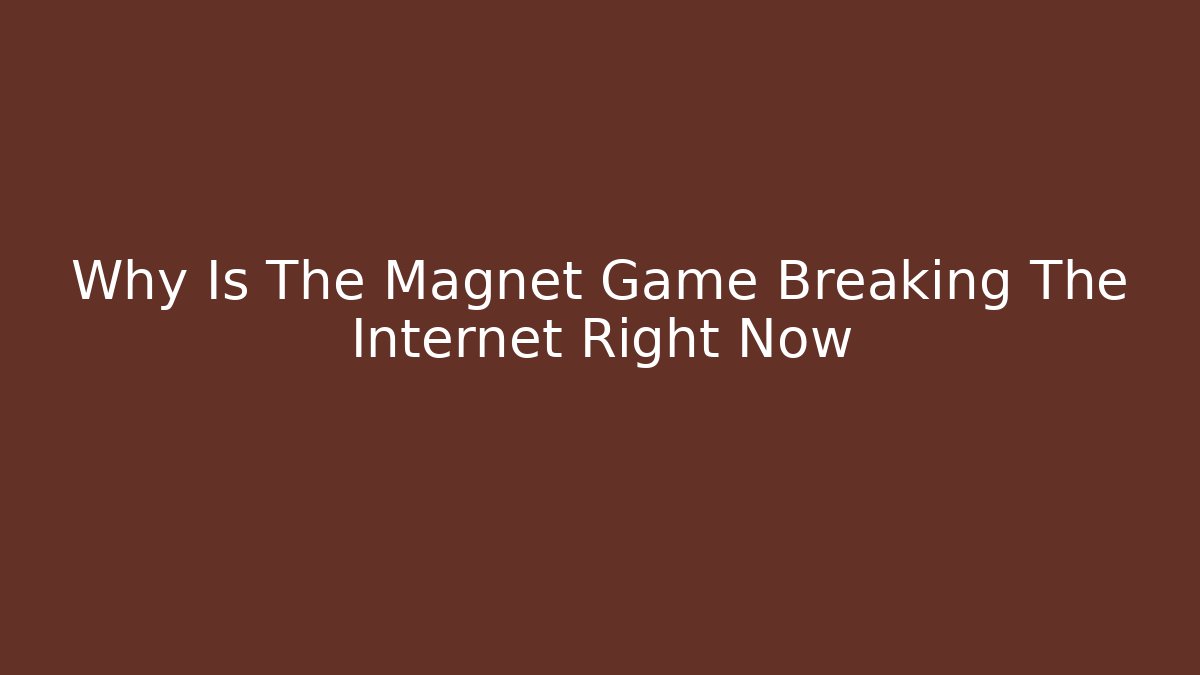Why Is The Magnet Game Breaking The Internet Right Now