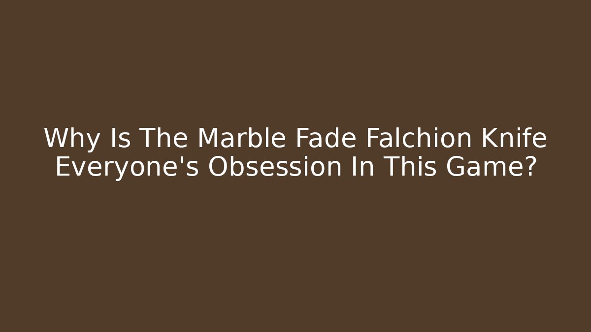 Why Is The Marble Fade Falchion Knife Everyone’s Obsession In This Game? - Critter Realm