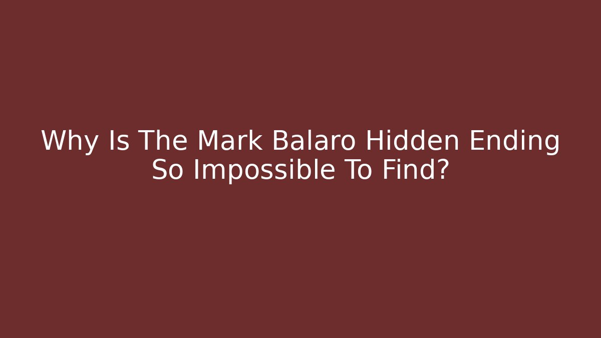 Why Is The Mark Balaro Hidden Ending So Impossible To Find?