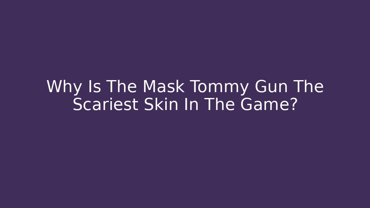 Why Is The Mask Tommy Gun The Scariest Skin In The Game?